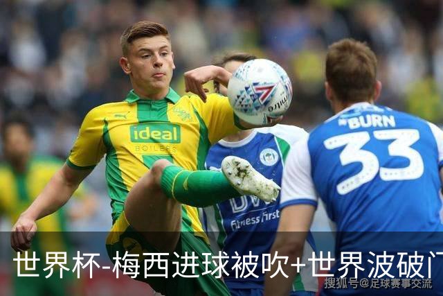 世界杯-梅西进球被吹+世界波破门 半场阿根廷1-0阿尔及利亚