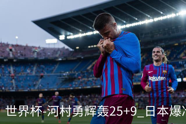 世界杯-河村勇辉轰25+9 日本爆冷逆转战胜芬兰