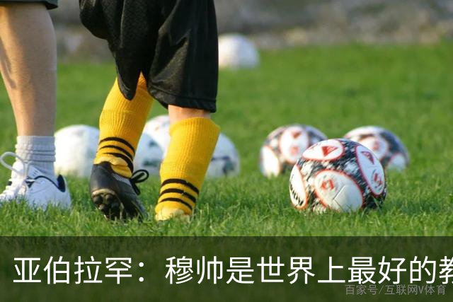 亚伯拉罕：穆帅是世界上最好的教练 愿为他尽全力