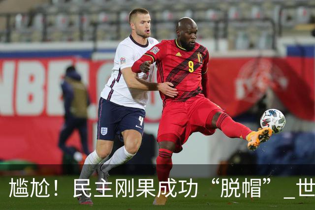 尴尬！民主刚果成功“脱帽” 世界杯0球0分球队只剩国足印尼