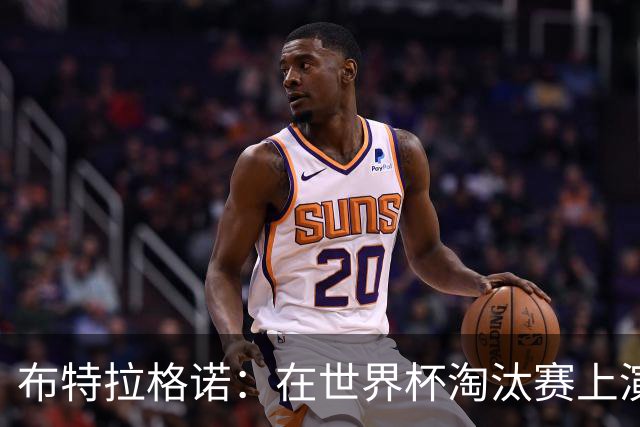 布特拉格诺：在世界杯淘汰赛上演大四喜，极大助推了我的职业生涯