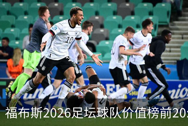 福布斯2026足坛球队价值榜前20:皇马95亿居首 英超8队、美职联3队