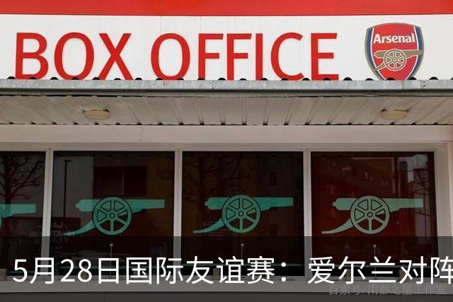 5月28日国际友谊赛：爱尔兰对阵卡塔尔的深度解析