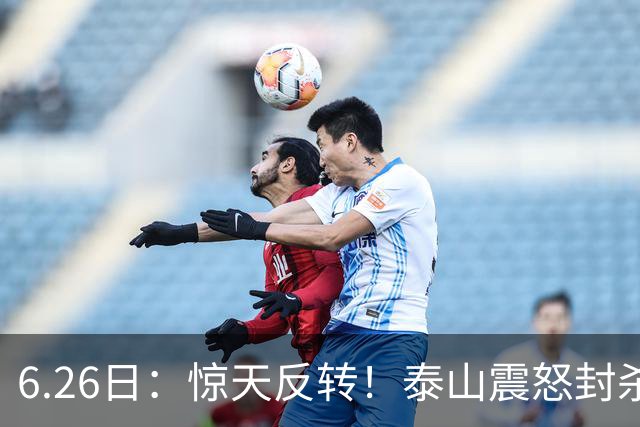 6.26日：惊天反转！泰山震怒封杀泄密，世界杯国脚竟半路杀出？