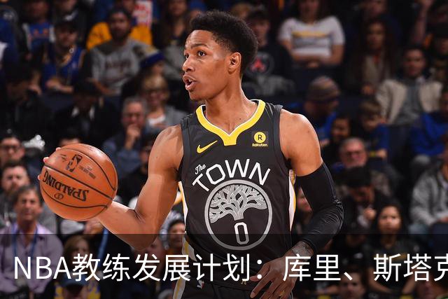 NBA教练发展计划：库里、斯塔克豪斯们的转型秘籍