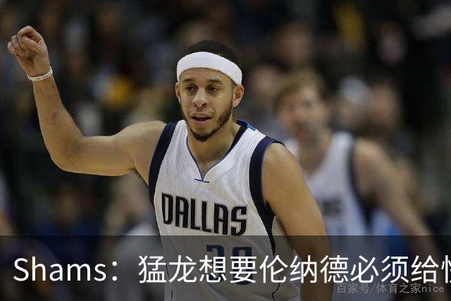 Shams：猛龙想要伦纳德必须给快船大量选秀权 至少还得拉锯一两天
